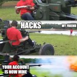 R.I.P my friend's roblox account | HACKER; HACKS; MY FRIEND; YOUR ACCOUNT IS NOW MINE | image tagged in artillery meme,roblox,hacker,ban | made w/ Imgflip meme maker