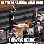 Those who are fan of Sakura Yamauchi | WHENEVER I ALWAYS THINK ABOUT THE DEATH OF SAKURA YAMAUCHI; I ALWAYS BE LIKE THE HAMMERMAN TO HAMMER THE KILLER'S HEAD | image tagged in mahler symphony no 6 hammer | made w/ Imgflip meme maker