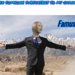 Famus | WHEN SOMEONE SUBSCRIBES TO MY CHANNEL: | image tagged in famus | made w/ Imgflip meme maker