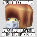 Giant Breadbug | WE'RE IN A PANDMIC. WEAR YOUR MASK TO NOT GET OTHERS SICK! | image tagged in giant breadbug | made w/ Imgflip meme maker