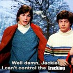 Tracking | tracking | image tagged in damn jackie i can't control the y | made w/ Imgflip meme maker