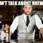 bar tender | WE DON'T TALK ABOUT BREW, NO.... | image tagged in we don't talk about bruno,bartender | made w/ Imgflip meme maker