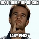 Advice to Spotify | JUST DUMP JOE ROGAN; EASY PEASY | image tagged in interesting | made w/ Imgflip meme maker