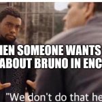 We dont do that here | WHEN SOMEONE WANTS TO TALK ABOUT BRUNO IN ENCANTO | image tagged in we dont do that here | made w/ Imgflip meme maker