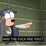 WHO THE F*** ARE YOU!? meme