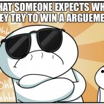 Seriously people need to grow up | WHAT SOMEONE EXPECTS WHEN THEY TRY TO WIN A ARGUEMENT | image tagged in theodd1sout get rekt,internet,community,youtube,dumb people | made w/ Imgflip meme maker
