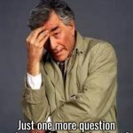 Columbo | Just one more question ma'am. Is this your signature? | image tagged in columbo,question,detective,tv show | made w/ Imgflip meme maker