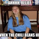 When the chili beans hit | AHHHH, RELIEF; WHEN THE CHILI BEANS HIT | image tagged in when the chili beans hit | made w/ Imgflip meme maker