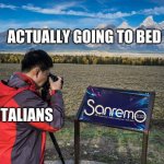 Basically Italians when it's Sanremo Festival week | ACTUALLY GOING TO BED; ITALIANS | image tagged in tourist taking picture of picture,memes,italy,eurovision | made w/ Imgflip meme maker