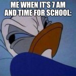 I think I might go back to sleep | ME WHEN IT'S 7 AM AND TIME FOR SCHOOL: | image tagged in angry donald duck | made w/ Imgflip meme maker