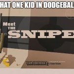 Meet The SNIPER | THAT ONE KID IN DODGEBALL: | image tagged in meet the sniper | made w/ Imgflip meme maker