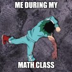 everyone who doesn't like math at mornings | ME DURING MY MATH CLASS | image tagged in my hero academia | made w/ Imgflip meme maker