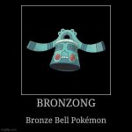 Bronzong | BRONZONG | Bronze Bell Pokémon | image tagged in demotivationals,pokemon,bronzong | made w/ Imgflip demotivational maker