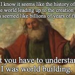 god | I know it seems like the history of the world leading up to the creation of man seemed like billions of years of filler, but you have to und | image tagged in god,puns,writing | made w/ Imgflip meme maker