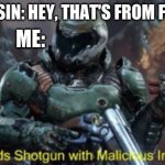 Loads Shotgun | MY COUSIN: HEY, THAT'S FROM FORTNITE; ME: | image tagged in loads shotgun | made w/ Imgflip meme maker