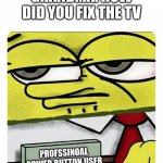 Spongebob Name tag | GRANDMA: HOW DID YOU FIX THE TV; PROFSSINOAL POWER BUTTON USER | image tagged in spongebob name tag | made w/ Imgflip meme maker