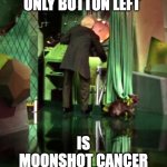 Wizard of Oz Exposed | ONLY BUTTON LEFT; IS
MOONSHOT CANCER | image tagged in wizard of oz exposed | made w/ Imgflip meme maker