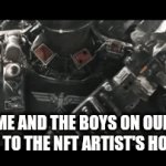 LETS GO BOIS! | ME AND THE BOYS ON OUR WAY TO THE NFT ARTIST'S HOUSE: | image tagged in gifs,e | made w/ Imgflip video-to-gif maker