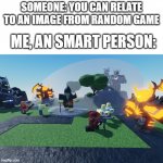 My life is a C H A O S | SOMEONE: YOU CAN RELATE TO AN IMAGE FROM RANDOM GAME; ME, AN SMART PERSON: | image tagged in accurate tds rp chaos,relatable,true | made w/ Imgflip meme maker