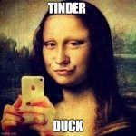 Tinder Duck | TINDER; DUCK | image tagged in social media mona | made w/ Imgflip meme maker