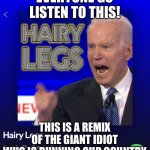 They turn blonde in the sun | EVERYONE GO LISTEN TO THIS! THIS IS A REMIX OF THE GIANT IDIOT WHO IS RUNNING OUR COUNTRY | image tagged in i got hairy legs | made w/ Imgflip meme maker