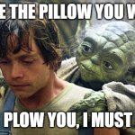 Gay Yoda | BITE THE PILLOW YOU WILL; PLOW YOU, I MUST | image tagged in gay star wars 1 | made w/ Imgflip meme maker