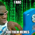 Hacker man black guy | I HAC; FOR THEM MEMES | image tagged in hacker man black guy | made w/ Imgflip meme maker