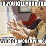 Fire up the Compaq! | WHEN YOU KILL YOUR TABLET; AND HAVE TO GO BACK TO WINDOWS 95 | image tagged in old man computer confused | made w/ Imgflip meme maker