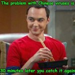 Chinese Virus | The problem with Chinese viruses is; 30 minutes later you catch it again | image tagged in sheldon chinese food,coronavirus,covid,memes | made w/ Imgflip meme maker