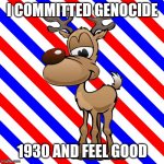 Justin deeren | I COMMITTED GENOCIDE; 1930 AND FEEL GOOD | image tagged in justin deeren | made w/ Imgflip meme maker