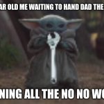 Baby Yoda | FOUR YEAR OLD ME WAITING TO HAND DAD THE WRENCH; LEARNING ALL THE NO NO WORDS | image tagged in baby yoda | made w/ Imgflip meme maker