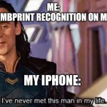 Happens. Every. Single. Damn. Time. | ME:
*USES THUMBPRINT RECOGNITION ON MY IPHONE*; MY IPHONE: | image tagged in loki ive never met this man in my life meme | made w/ Imgflip meme maker