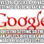 Don't Be Google | GIVES PAID USERS A PRIVACY 
SETTING TO BLOCK TRACKING; MOVES THE SETTING SO THEY 
CAN SAY IT'S DIFFERENT AND 
IGNORE PREVIOUS SELECTIONS | image tagged in google is evil | made w/ Imgflip meme maker