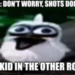 bird screaming | DOCTOR: DON'T WORRY, SHOTS DONT HURT; THE KID IN THE OTHER ROOM: | image tagged in bird screaming | made w/ Imgflip meme maker