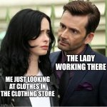 Clothing store | THE LADY WORKING THERE; ME JUST LOOKING AT CLOTHES IN THE CLOTHING STORE | image tagged in dr who stare | made w/ Imgflip meme maker