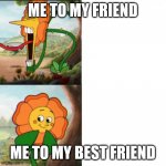 E | ME TO MY FRIEND ME TO MY BEST FRIEND | image tagged in sunflower | made w/ Imgflip meme maker