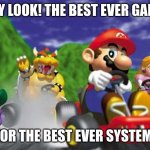 Mario Kart 64 | HEY LOOK! THE BEST EVER GAME; FOR THE BEST EVER SYSTEM! | image tagged in mario kart 64 | made w/ Imgflip meme maker