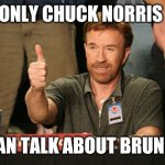 Chuck Norris Approves | ONLY CHUCK NORRIS CAN TALK ABOUT BRUNO! | image tagged in memes,chuck norris approves,chuck norris | made w/ Imgflip meme maker