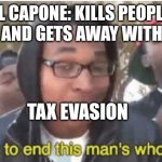 Well | AL CAPONE: KILLS PEOPLE, FAMOUS, AND GETS AWAY WITH MURDER; TAX EVASION | image tagged in i m about to ruin this man s whole career | made w/ Imgflip meme maker