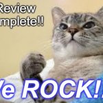 Success Cat | Review complete!! We ROCK!!!! | image tagged in success cat | made w/ Imgflip meme maker