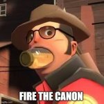 piss_gaming_69 | FIRE THE CANON | image tagged in piss_gaming_69 | made w/ Imgflip meme maker