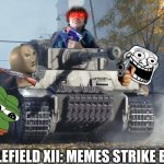 Tiger 237 | BATTLEFIELD XII: MEMES STRIKE BACK | image tagged in tiger 237 | made w/ Imgflip meme maker