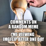 dont check the third checkbox in settings please dont | COMMENTS ON A RANDOM MEME; ME VIEWING IMGFLIP AFTER ONE DAY | image tagged in stop reading the tags | made w/ Imgflip meme maker
