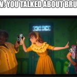 (gunshots) | POV: YOU TALKED ABOUT BRUNO | image tagged in don't talk about bruno,encanto | made w/ Imgflip meme maker