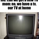 This TV was released over 15 years ago, not my TV though | me: can we get a new TV
mom: no, we have a tv.
our TV at home | image tagged in old tv,mom can we have,not modern | made w/ Imgflip meme maker