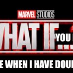 What if | YOU FAIL? ME WHEN I HAVE DOUBT | image tagged in what if | made w/ Imgflip meme maker