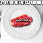 Meat on a plate | THE MEAT FROM MINECRAFT IS ON A PLATE | image tagged in meat on a plate | made w/ Imgflip meme maker