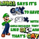 Luigi Says It's Gay To Have Sex With Women Because