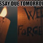 essay due tomorrow | ESSAY DUE TOMORROW | image tagged in essay due tomorrow | made w/ Imgflip meme maker