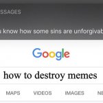 why would someone search that. | how to destroy memes | image tagged in so you know how some sins are unforgivable fixed text boxes | made w/ Imgflip meme maker